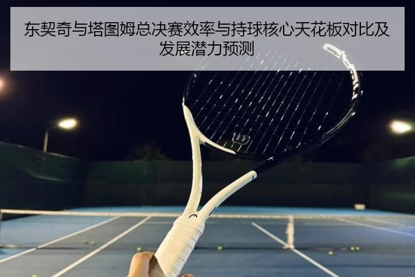 东契奇与塔图姆总决赛效率与持球核心天花板对比及发展潜力预测